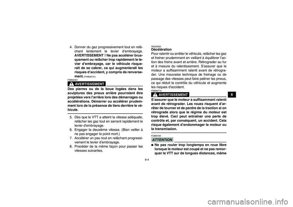 YAMAHA YFM250R-W 2012  Notices Demploi (in French) 6-4
6 4. Donner du gaz progressivement tout en relâ-
chant lentement le levier d’embrayage.
AVERTISSEMENT ! Ne pas accélérer brus-
quement ou relâcher trop rapidement le le-
vier d’embrayage, 