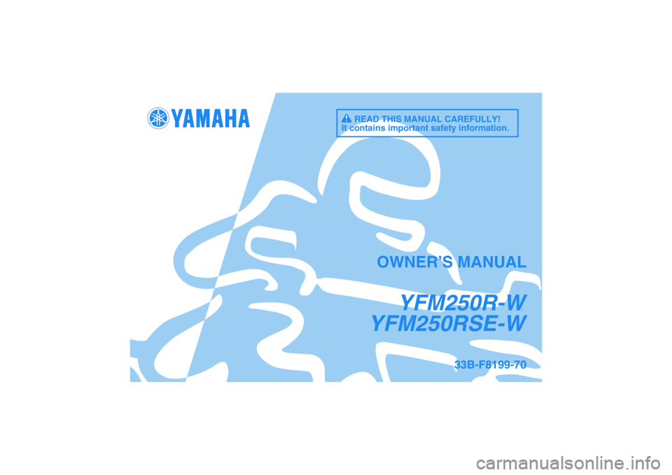YAMAHA YFM250R-W 2011  Owners Manual 33B-F8199-70
YFM250R-W
YFM250RSE-W
OWNER’S MANUAL
READ THIS MANUAL CAREFULLY!
It contains important safety information.
DIC183 