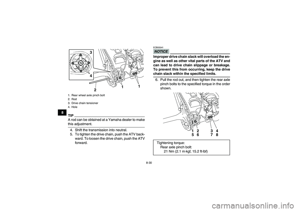 YAMAHA YFM250R-W 2009 Owners Manual 8-30
8
TIPA rod can be obtained at a Yamaha dealer to makethis adjustment.
4. Shift the transmission into neutral.
5. To tighten the drive chain, push the ATV back-
ward. To loosen the drive chain, pu YAMAHA YFM250R-W 2009 Owners Manual 8-30
8
TIPA rod can be obtained at a Yamaha dealer to makethis adjustment.
4. Shift the transmission into neutral.
5. To tighten the drive chain, push the ATV back-
ward. To loosen the drive chain, pu