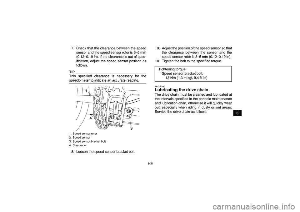 YAMAHA YFM250R-W 2011 Owners Manual 8-31
8 7. Check that the clearance between the speed
sensor and the speed sensor rotor is 3–5 mm
(0.12–0.19 in). If the clearance is out of spec-
ification, adjust the speed sensor position as
fol YAMAHA YFM250R-W 2011 Owners Manual 8-31
8 7. Check that the clearance between the speed
sensor and the speed sensor rotor is 3–5 mm
(0.12–0.19 in). If the clearance is out of spec-
ification, adjust the speed sensor position as
fol