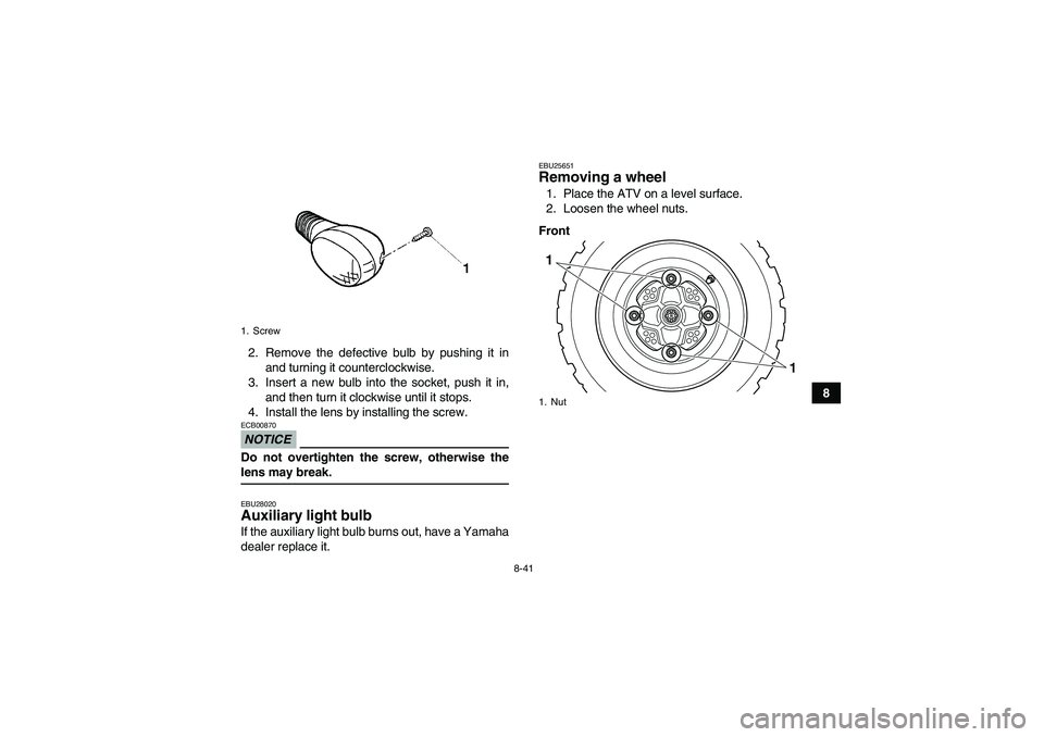 YAMAHA YFM250R-W 2009 Owners Manual 8-41
8 2. Remove the defective bulb by pushing it in
and turning it counterclockwise.
3. Insert a new bulb into the socket, push it in,
and then turn it clockwise until it stops.
4. Install the lens b YAMAHA YFM250R-W 2009 Owners Manual 8-41
8 2. Remove the defective bulb by pushing it in
and turning it counterclockwise.
3. Insert a new bulb into the socket, push it in,
and then turn it clockwise until it stops.
4. Install the lens b