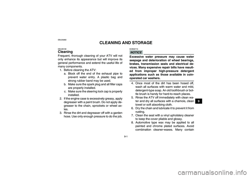 YAMAHA YFM250R-W 2011 Service Manual 9-1
9
EBU25860
CLEANING AND STORAGE
EBU28190Cleaning Frequent, thorough cleaning of your ATV will not
only enhance its appearance but will improve its
general performance and extend the useful life of YAMAHA YFM250R-W 2011 Service Manual 9-1
9
EBU25860
CLEANING AND STORAGE
EBU28190Cleaning Frequent, thorough cleaning of your ATV will not
only enhance its appearance but will improve its
general performance and extend the useful life of
