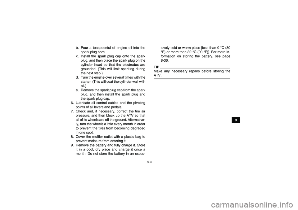 YAMAHA YFM250R-W 2011 Owners Manual 9-3
9 b. Pour a teaspoonful of engine oil into the
spark plug bore.
c. Install the spark plug cap onto the spark
plug, and then place the spark plug on the
cylinder head so that the electrodes are
gro YAMAHA YFM250R-W 2011 Owners Manual 9-3
9 b. Pour a teaspoonful of engine oil into the
spark plug bore.
c. Install the spark plug cap onto the spark
plug, and then place the spark plug on the
cylinder head so that the electrodes are
gro