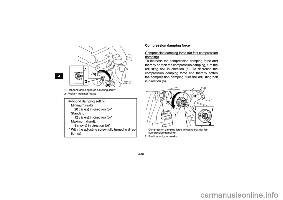 YAMAHA YFM250R-W 2009 Owners Guide 4-18
4Compression damping force
Compression damping force (for fast compression
damping)To increase the compression damping force and
thereby harden the compression damping, turn the
adjusting bolt in