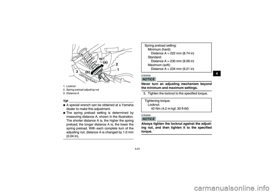 YAMAHA YFM250R-W 2009 Owners Guide 4-21
4
TIPA special wrench can be obtained at a Yamaha
dealer to make this adjustment.The spring preload setting is determined by
measuring distance A, shown in the illustration.
The shorter distanc