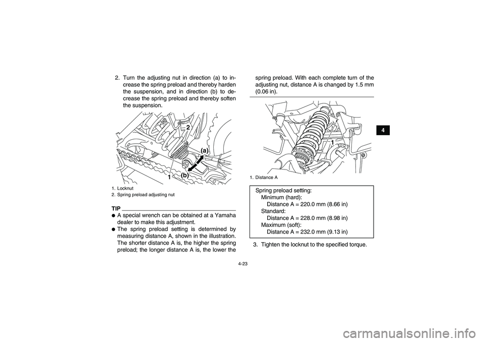 YAMAHA YFM250R-W 2009  Owners Manual 4-23
4 2. Turn the adjusting nut in direction (a) to in-
crease the spring preload and thereby harden
the suspension, and in direction (b) to de-
crease the spring preload and thereby soften
the suspe