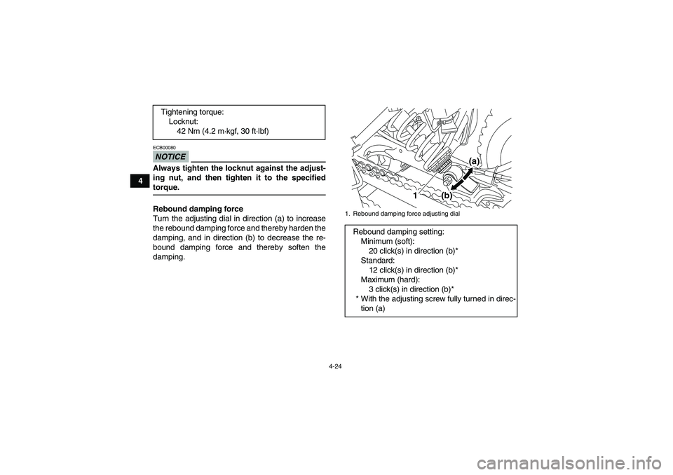 YAMAHA YFM250R-W 2009 Service Manual 4-24
4
NOTICEECB00080Always tighten the locknut against the adjust-
ing nut, and then tighten it to the specifiedtorque.
Rebound damping force
Turn the adjusting dial in direction (a) to increase
the 