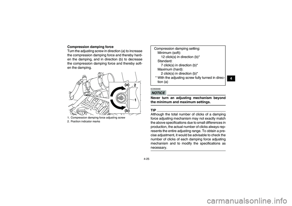 YAMAHA YFM250R-W 2009 Service Manual 4-25
4 Compression damping force
Turn the adjusting screw in direction (a) to increase
the compression damping force and thereby hard-
en the damping, and in direction (b) to decrease
the compression 
