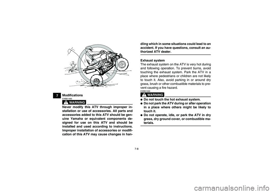 YAMAHA YFM250R-W 2009 Repair Manual 7-8
7Modifications
WARNING
EWB01490Never modify this ATV through improper in-
stallation or use of accessories. All parts and
accessories added to this ATV should be gen-
uine Yamaha or equivalent com