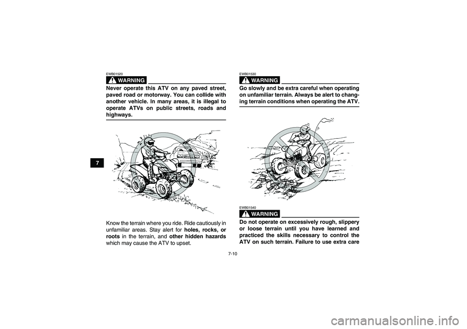 YAMAHA YFM250R-W 2009 Repair Manual 7-10
7
WARNING
EWB01520Never operate this ATV on any paved street,
paved road or motorway. You can collide with
another vehicle. In many areas, it is illegal to
operate ATVs on public streets, roads a