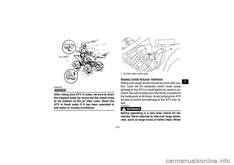 YAMAHA YFM250R-W 2009 Manual PDF 7-21
7
NOTICEECB00240After riding your ATV in water, be sure to drain
the trapped water by removing the check hose
at the bottom of the air filter case. Wash the
ATV in fresh water if it has been oper