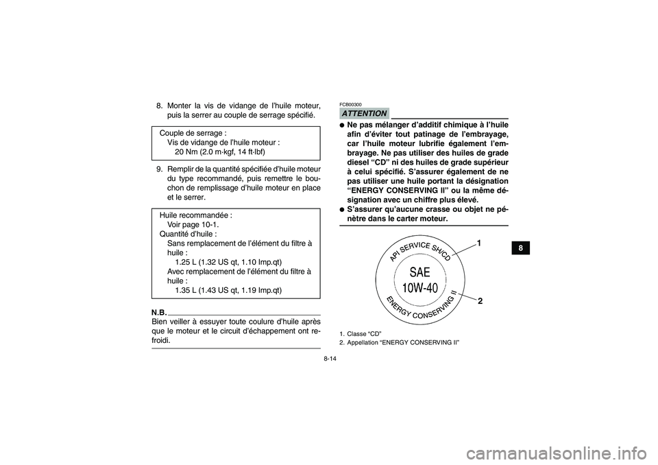 YAMAHA YFM250R-W 2010 Notices Demploi (in French) 8-14
8 8. Monter la vis de vidange de l’huile moteur,
puis la serrer au couple de serrage spécifié.
9. Remplir de la quantité spécifiée d’huile moteur
du type recommandé, puis remettre le bo YAMAHA YFM250R-W 2010 Notices Demploi (in French) 8-14
8 8. Monter la vis de vidange de l’huile moteur,
puis la serrer au couple de serrage spécifié.
9. Remplir de la quantité spécifiée d’huile moteur
du type recommandé, puis remettre le bo