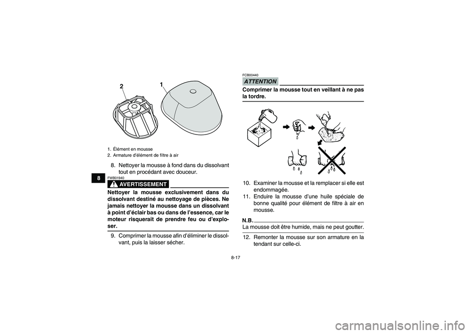 YAMAHA YFM250R-W 2010 Notices Demploi (in French) 8-17
88. Nettoyer la mousse à fond dans du dissolvant
tout en procédant avec douceur.
AVERTISSEMENT
FWB01940Nettoyer la mousse exclusivement dans du
dissolvant destiné au nettoyage de pièces. Ne
j YAMAHA YFM250R-W 2010 Notices Demploi (in French) 8-17
88. Nettoyer la mousse à fond dans du dissolvant
tout en procédant avec douceur.
AVERTISSEMENT
FWB01940Nettoyer la mousse exclusivement dans du
dissolvant destiné au nettoyage de pièces. Ne
j