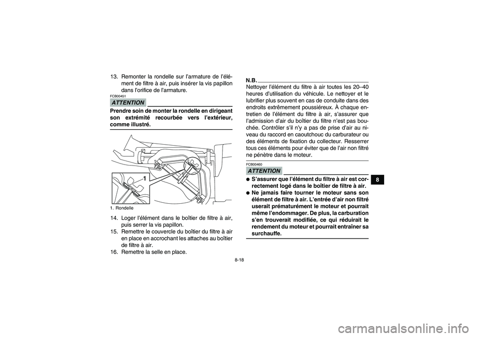 YAMAHA YFM250R-W 2010 Notices Demploi (in French) 8-18
8 13. Remonter la rondelle sur l’armature de l’élé-
ment de filtre à air, puis insérer la vis papillon
dans l’orifice de l’armature.
ATTENTIONFCB00451Prendre soin de monter la rondell YAMAHA YFM250R-W 2010 Notices Demploi (in French) 8-18
8 13. Remonter la rondelle sur l’armature de l’élé-
ment de filtre à air, puis insérer la vis papillon
dans l’orifice de l’armature.
ATTENTIONFCB00451Prendre soin de monter la rondell