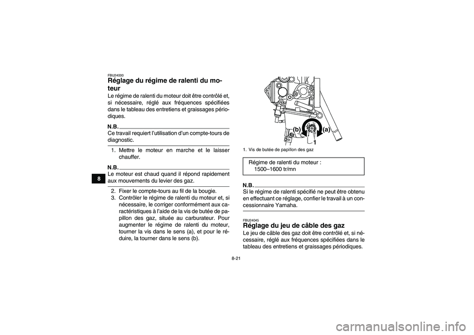 YAMAHA YFM250R-W 2010 Notices Demploi (in French) 8-21
8
FBU24000Réglage du régime de ralenti du mo-
teur Le régime de ralenti du moteur doit être contrôlé et,
si nécessaire, réglé aux fréquences spécifiées
dans le tableau des entretiens YAMAHA YFM250R-W 2010 Notices Demploi (in French) 8-21
8
FBU24000Réglage du régime de ralenti du mo-
teur Le régime de ralenti du moteur doit être contrôlé et,
si nécessaire, réglé aux fréquences spécifiées
dans le tableau des entretiens