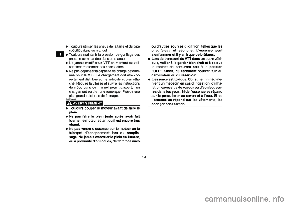 YAMAHA YFM250R-W 2011  Notices Demploi (in French) 1-4
1
Toujours utiliser les pneus de la taille et du type
spécifiés dans ce manuel.Toujours maintenir la pression de gonflage des
pneus recommandée dans ce manuel.Ne jamais modifier un VTT en mo