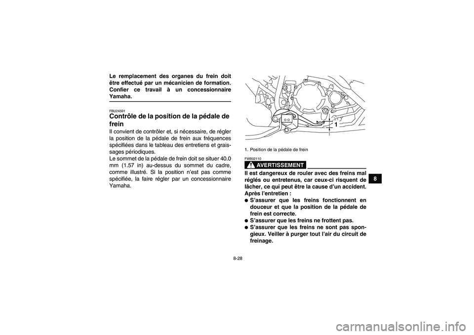 YAMAHA YFM250R-W 2010 Notices Demploi (in French) 8-28
8 Le remplacement des organes du frein doit
être effectué par un mécanicien de formation.
Confier ce travail à un concessionnaire
Yamaha.FBU24591Contrôle de la position de la pédale de
fre YAMAHA YFM250R-W 2010 Notices Demploi (in French) 8-28
8 Le remplacement des organes du frein doit
être effectué par un mécanicien de formation.
Confier ce travail à un concessionnaire
Yamaha.FBU24591Contrôle de la position de la pédale de
fre