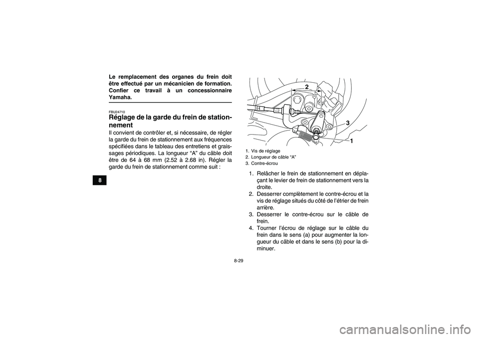 YAMAHA YFM250R-W 2010 Notices Demploi (in French) 8-29
8Le remplacement des organes du frein doit
être effectué par un mécanicien de formation.
Confier ce travail à un concessionnaire
Yamaha.FBU24710Réglage de la garde du frein de station-
nemen YAMAHA YFM250R-W 2010 Notices Demploi (in French) 8-29
8Le remplacement des organes du frein doit
être effectué par un mécanicien de formation.
Confier ce travail à un concessionnaire
Yamaha.FBU24710Réglage de la garde du frein de station-
nemen