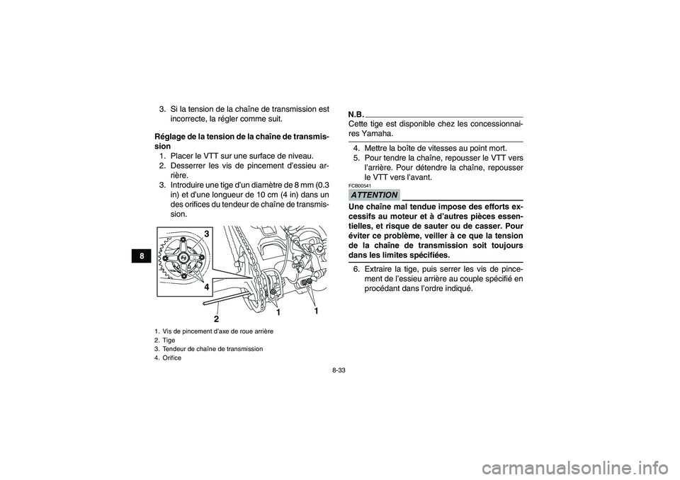 YAMAHA YFM250R-W 2010 Notices Demploi (in French) 8-33
83. Si la tension de la chaîne de transmission est
incorrecte, la régler comme suit.
Réglage de la tension de la chaîne de transmis-
sion
1. Placer le VTT sur une surface de niveau.
2. Desser YAMAHA YFM250R-W 2010 Notices Demploi (in French) 8-33
83. Si la tension de la chaîne de transmission est
incorrecte, la régler comme suit.
Réglage de la tension de la chaîne de transmis-
sion
1. Placer le VTT sur une surface de niveau.
2. Desser