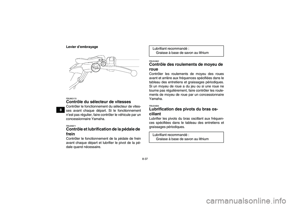 YAMAHA YFM250R-W 2010 Notices Demploi (in French) 8-37
8Levier d’embrayage
FBUM0170Contrôle du sélecteur de vitesses Contrôler le fonctionnement du sélecteur de vites-
ses avant chaque départ. Si le fonctionnement
n’est pas régulier, faire YAMAHA YFM250R-W 2010 Notices Demploi (in French) 8-37
8Levier d’embrayage
FBUM0170Contrôle du sélecteur de vitesses Contrôler le fonctionnement du sélecteur de vites-
ses avant chaque départ. Si le fonctionnement
n’est pas régulier, faire