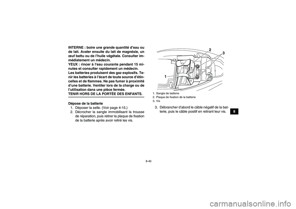YAMAHA YFM250R-W 2010 Notices Demploi (in French) 8-40
8 INTERNE : boire une grande quantité d’eau ou
de lait. Avaler ensuite du lait de magnésie, un
œuf battu ou de l’huile végétale. Consulter im-
médiatement un médecin.
YEUX : rincer à YAMAHA YFM250R-W 2010 Notices Demploi (in French) 8-40
8 INTERNE : boire une grande quantité d’eau ou
de lait. Avaler ensuite du lait de magnésie, un
œuf battu ou de l’huile végétale. Consulter im-
médiatement un médecin.
YEUX : rincer à