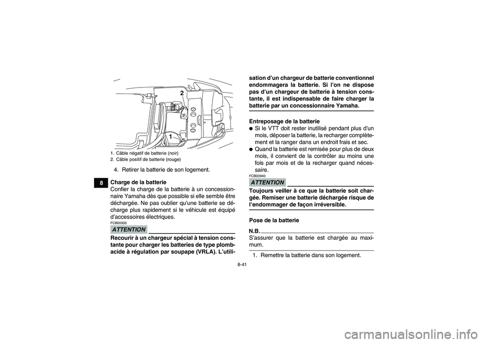 YAMAHA YFM250R-W 2010 Notices Demploi (in French) 8-41
84. Retirer la batterie de son logement.
Charge de la batterie
Confier la charge de la batterie à un concession-
naire Yamaha dès que possible si elle semble être
déchargée. Ne pas oublier q YAMAHA YFM250R-W 2010 Notices Demploi (in French) 8-41
84. Retirer la batterie de son logement.
Charge de la batterie
Confier la charge de la batterie à un concession-
naire Yamaha dès que possible si elle semble être
déchargée. Ne pas oublier q