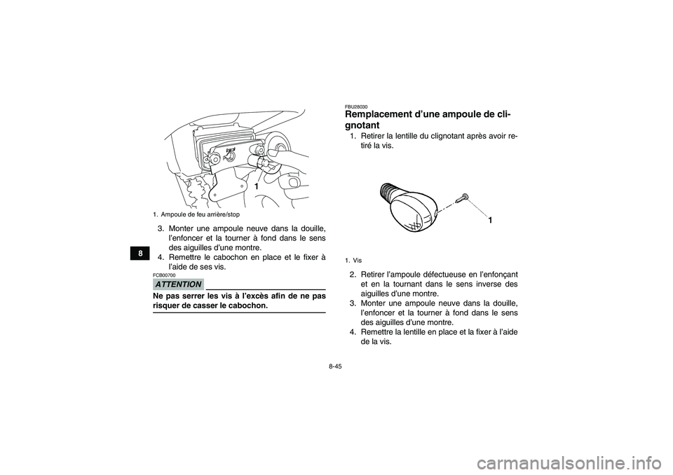 YAMAHA YFM250R-W 2010 Notices Demploi (in French) 8-45
83. Monter une ampoule neuve dans la douille,
l’enfoncer et la tourner à fond dans le sens
des aiguilles d’une montre.
4. Remettre le cabochon en place et le fixer à
l’aide de ses vis.
AT YAMAHA YFM250R-W 2010 Notices Demploi (in French) 8-45
83. Monter une ampoule neuve dans la douille,
l’enfoncer et la tourner à fond dans le sens
des aiguilles d’une montre.
4. Remettre le cabochon en place et le fixer à
l’aide de ses vis.
AT