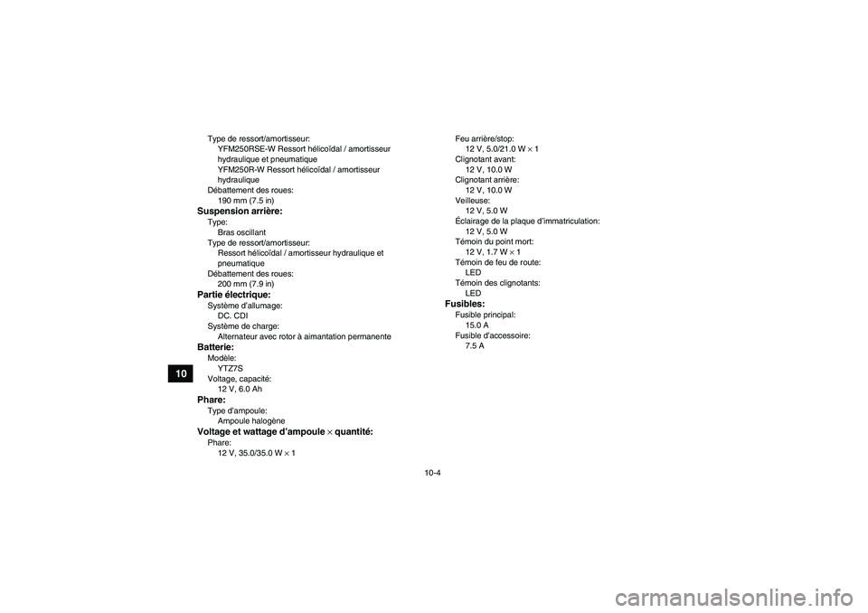 YAMAHA YFM250R-W 2010 Notices Demploi (in French) 10-4
10
Type de ressort/amortisseur:
YFM250RSE-W Ressort hélicoïdal / amortisseur
hydraulique et pneumatique
YFM250R-W Ressort hélicoïdal / amortisseur
hydraulique
Débattement des roues:
190 mm YAMAHA YFM250R-W 2010 Notices Demploi (in French) 10-4
10
Type de ressort/amortisseur:
YFM250RSE-W Ressort hélicoïdal / amortisseur
hydraulique et pneumatique
YFM250R-W Ressort hélicoïdal / amortisseur
hydraulique
Débattement des roues:
190 mm