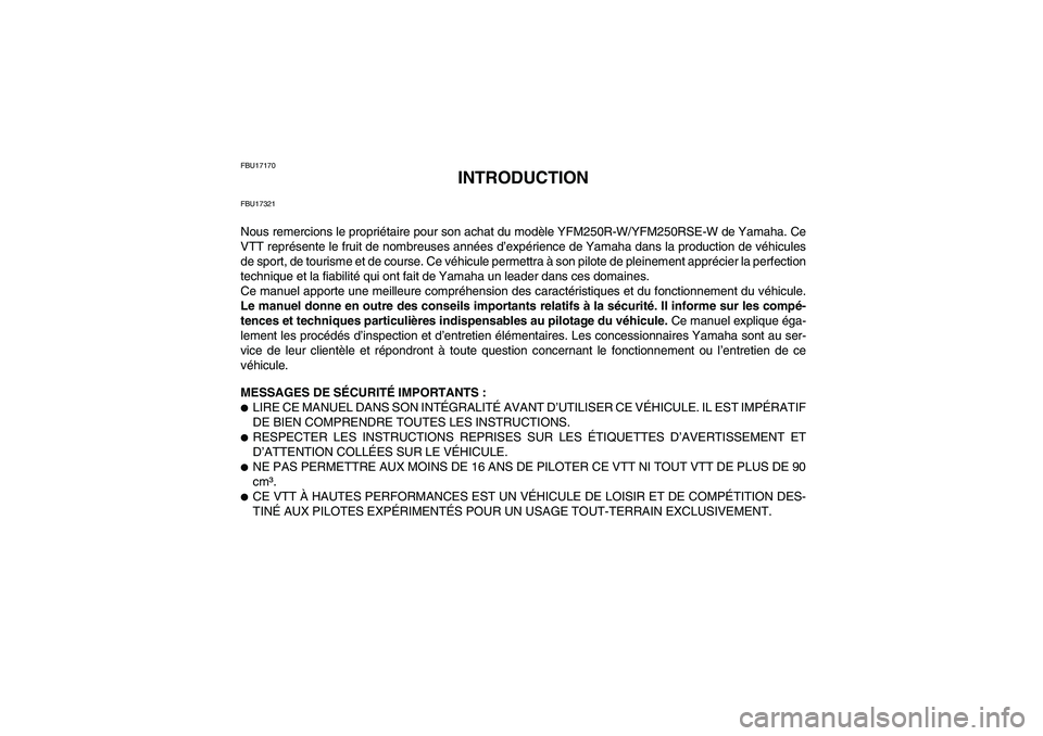 YAMAHA YFM250R-W 2011  Notices Demploi (in French) FBU17170
INTRODUCTION
FBU17321Nous remercions le propriétaire pour son achat du modèle YFM250R-W/YFM250RSE-W de Yamaha. Ce
VTT représente le fruit de nombreuses années d’expérience de Yamaha da