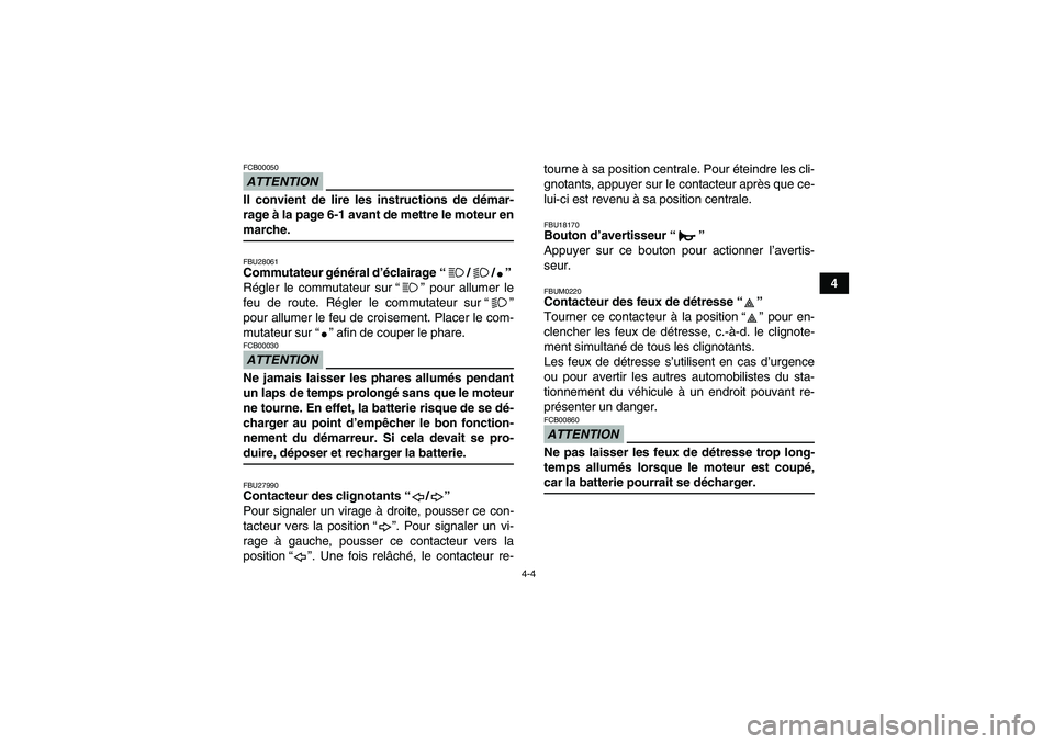 YAMAHA YFM250R-W 2010  Notices Demploi (in French) 4-4
4
ATTENTIONFCB00050Il convient de lire les instructions de démar-
rage à la page 6-1 avant de mettre le moteur enmarche.FBU28061Commutateur général d’éclairage“//” 
Régler le commutate
