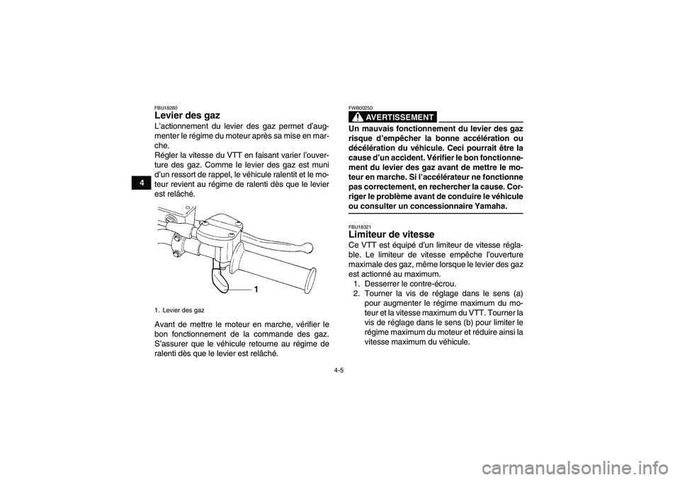 YAMAHA YFM250R-W 2010  Notices Demploi (in French) 4-5
4
FBU18280Levier des gaz L’actionnement du levier des gaz permet d’aug-
menter le régime du moteur après sa mise en mar-
che.
Régler la vitesse du VTT en faisant varier l’ouver-
ture des 