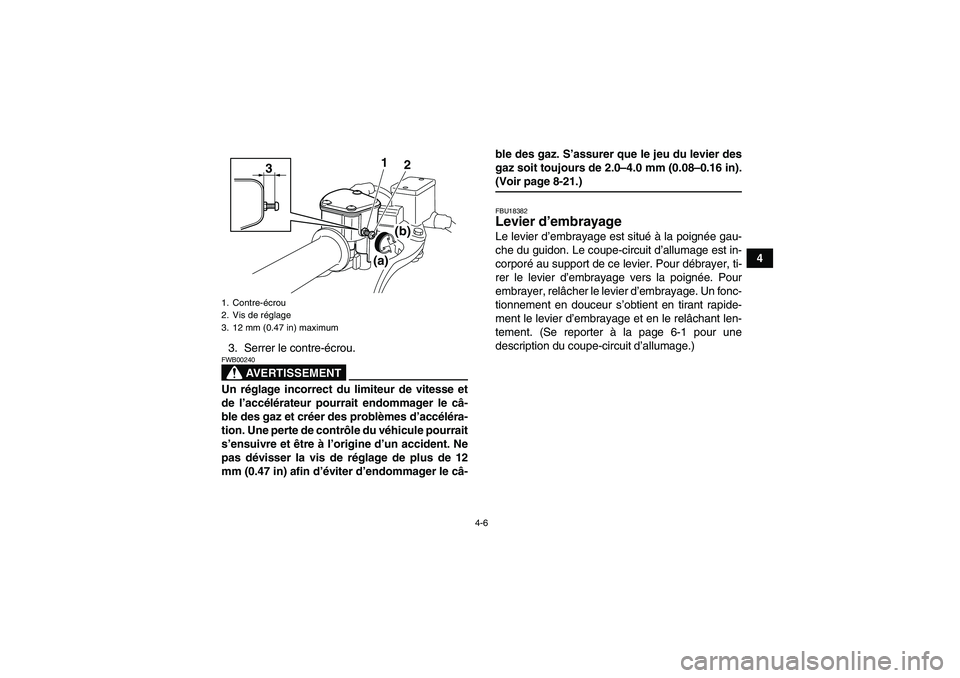 YAMAHA YFM250R-W 2010  Notices Demploi (in French) 4-6
4
3. Serrer le contre-écrou.
AVERTISSEMENT
FWB00240Un réglage incorrect du limiteur de vitesse et
de l’accélérateur pourrait endommager le câ-
ble des gaz et créer des problèmes d’accé