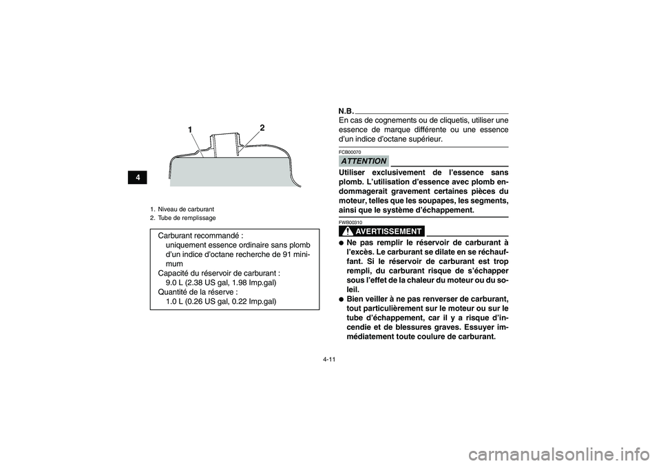 YAMAHA YFM250R-W 2009 Notices Demploi (in French) 4-11
4
N.B.En cas de cognements ou de cliquetis, utiliser une
essence de marque différente ou une essenced’un indice d’octane supérieur.ATTENTIONFCB00070Utiliser exclusivement de l’essence san YAMAHA YFM250R-W 2009 Notices Demploi (in French) 4-11
4
N.B.En cas de cognements ou de cliquetis, utiliser une
essence de marque différente ou une essenced’un indice d’octane supérieur.ATTENTIONFCB00070Utiliser exclusivement de l’essence san