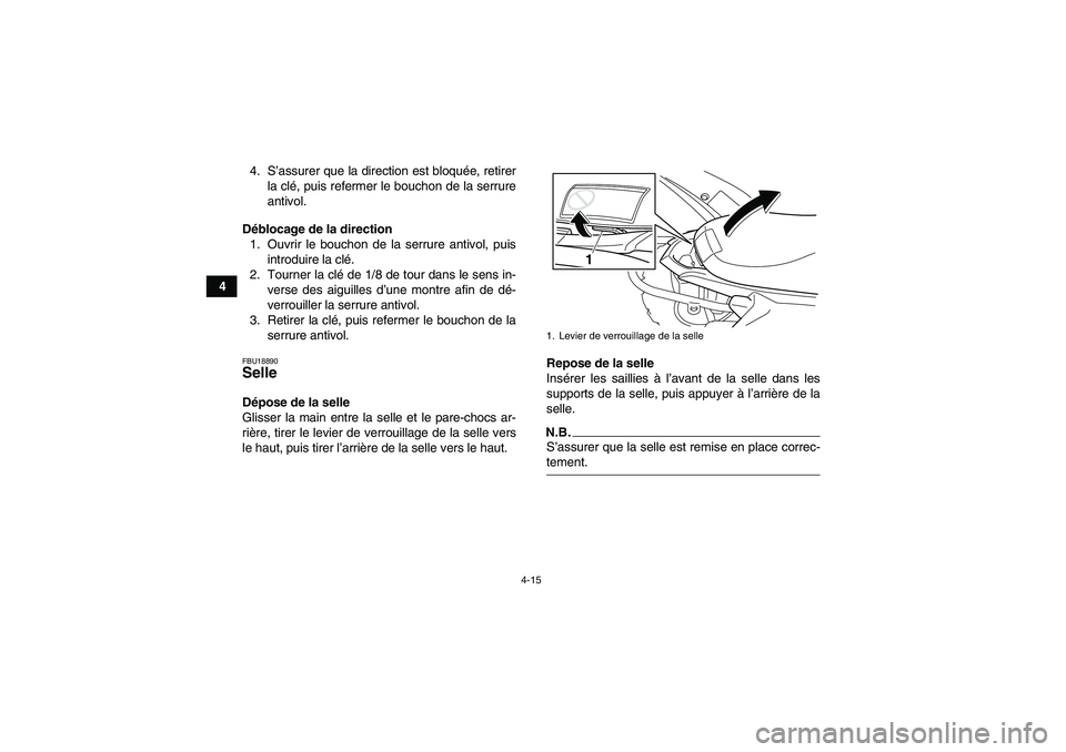 YAMAHA YFM250R-W 2010  Notices Demploi (in French) 4-15
44. S’assurer que la direction est bloquée, retirer
la clé, puis refermer le bouchon de la serrure
antivol.
Déblocage de la direction
1. Ouvrir le bouchon de la serrure antivol, puis
introdu