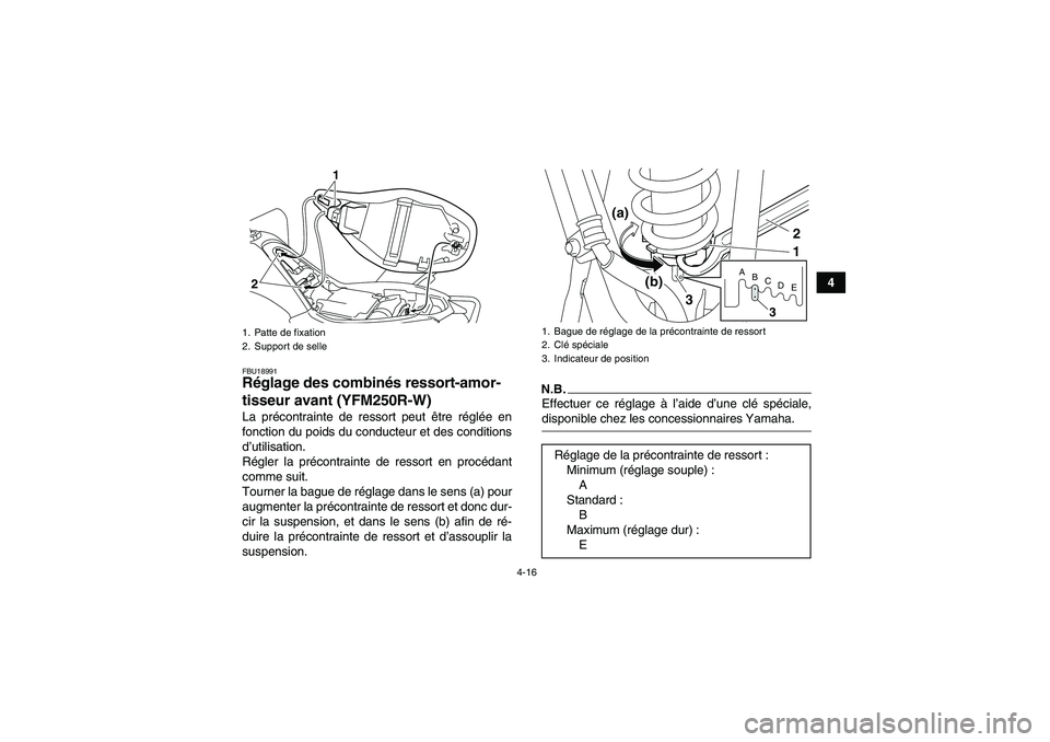 YAMAHA YFM250R-W 2010  Notices Demploi (in French) 4-16
4
FBU18991Réglage des combinés ressort-amor-
tisseur avant (YFM250R-W)La précontrainte de ressort peut être réglée en
fonction du poids du conducteur et des conditions
d’utilisation.
Rég