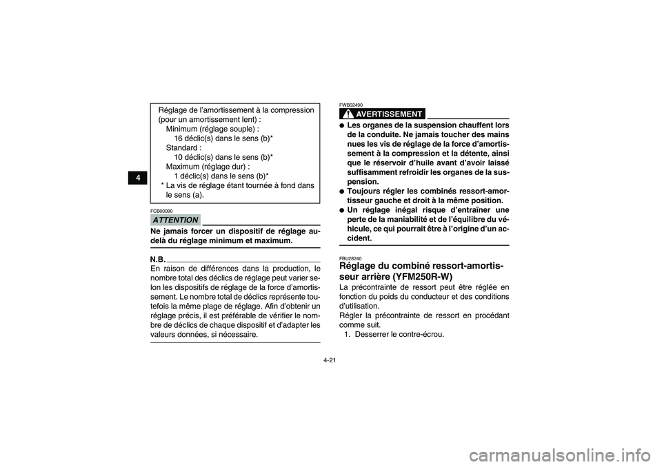YAMAHA YFM250R-W 2010  Notices Demploi (in French) 4-21
4
ATTENTIONFCB00090Ne jamais forcer un dispositif de réglage au-delà du réglage minimum et maximum.N.B.En raison de différences dans la production, le
nombre total des déclics de réglage pe