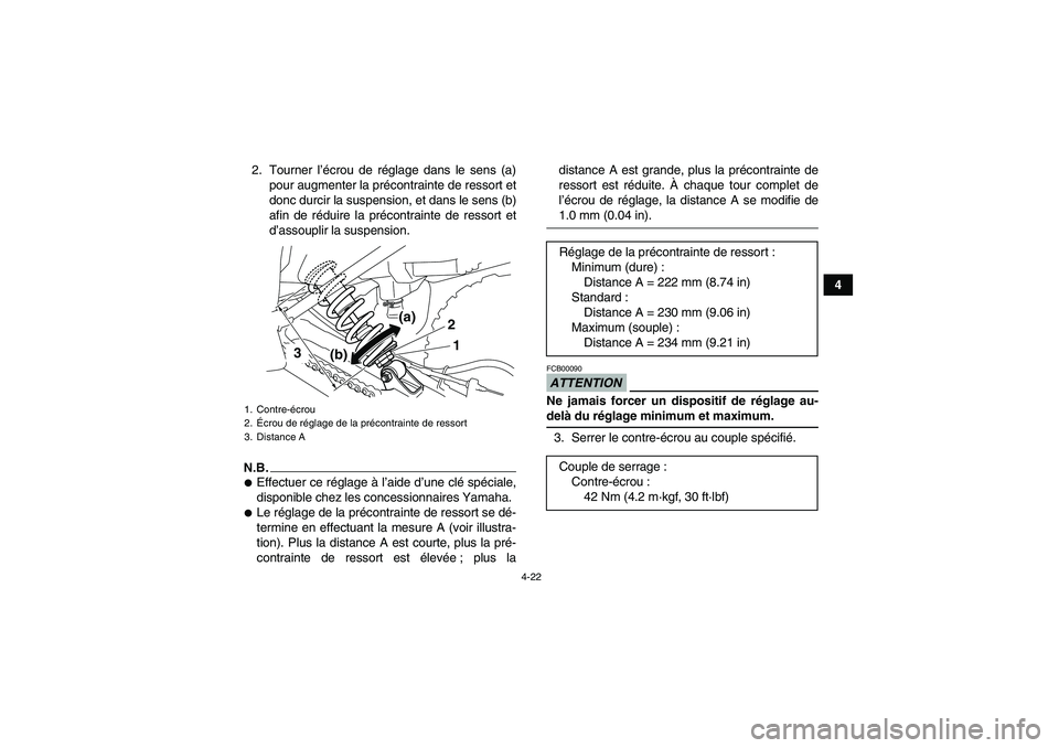 YAMAHA YFM250R-W 2010  Notices Demploi (in French) 4-22
4 2. Tourner l’écrou de réglage dans le sens (a)
pour augmenter la précontrainte de ressort et
donc durcir la suspension, et dans le sens (b)
afin de réduire la précontrainte de ressort et