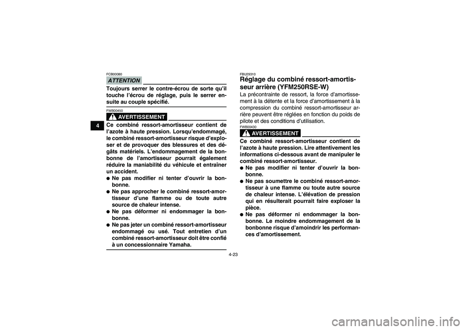 YAMAHA YFM250R-W 2010  Notices Demploi (in French) 4-23
4
ATTENTIONFCB00080Toujours serrer le contre-écrou de sorte qu’il
touche l’écrou de réglage, puis le serrer en-suite au couple spécifié.
AVERTISSEMENT
FWB00450Ce combiné ressort-amortis