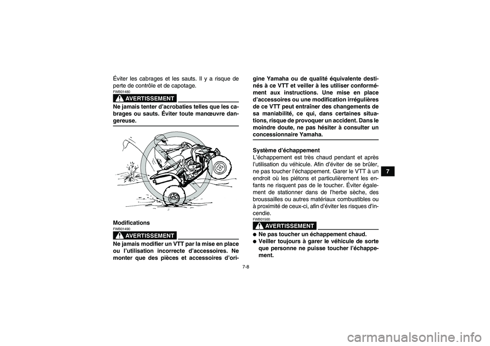 YAMAHA YFM250R-W 2010  Notices Demploi (in French) 7-8
7 Éviter les cabrages et les sauts. Il y a risque de
perte de contrôle et de capotage.
AVERTISSEMENT
FWB01480Ne jamais tenter d’acrobaties telles que les ca-
brages ou sauts. Éviter toute man
