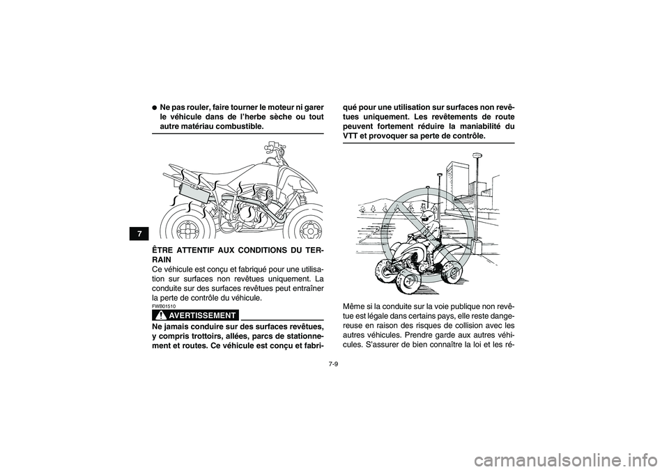 YAMAHA YFM250R-W 2010  Notices Demploi (in French) 7-9
7
Ne pas rouler, faire tourner le moteur ni garer
le véhicule dans de l’herbe sèche ou toutautre matériau combustible.
ÊTRE ATTENTIF AUX CONDITIONS DU TER-
RAIN
Ce véhicule est conçu et f