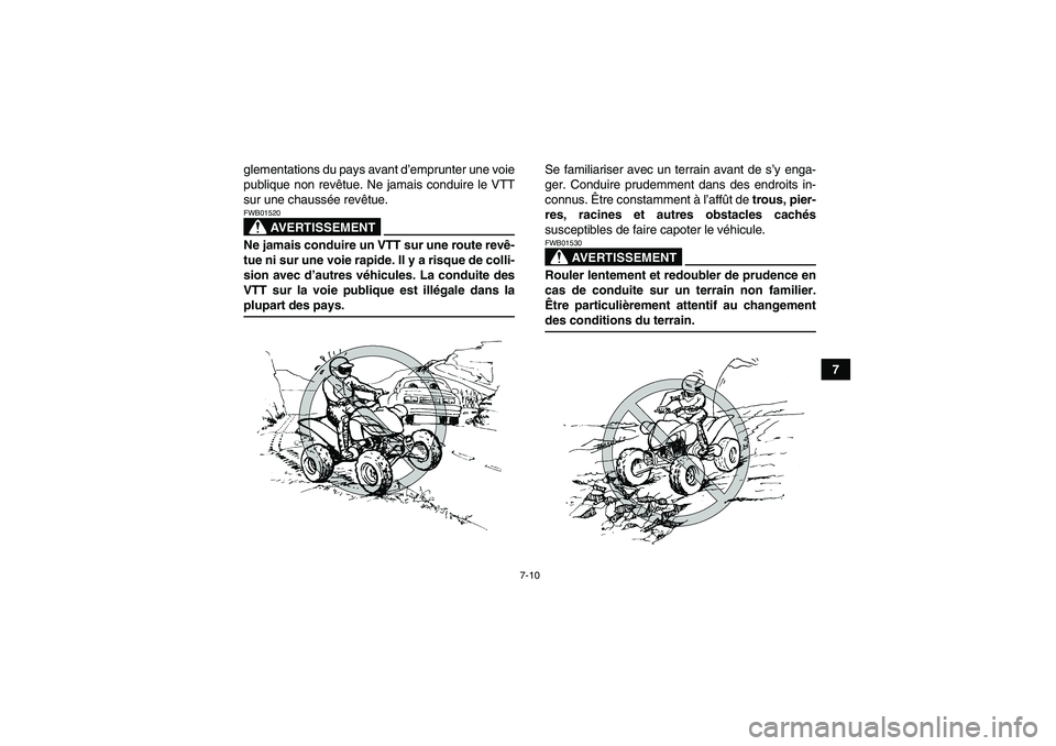 YAMAHA YFM250R-W 2010  Notices Demploi (in French) 7-10
7 glementations du pays avant d’emprunter une voie
publique non revêtue. Ne jamais conduire le VTT
sur une chaussée revêtue.
AVERTISSEMENT
FWB01520Ne jamais conduire un VTT sur une route rev