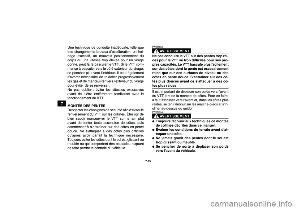 YAMAHA YFM250R-W 2009  Notices Demploi (in French) 7-15
7Une technique de conduite inadéquate, telle que
des changements brutaux d’accélération, un frei-
nage excessif, un mauvais positionnement du
corps ou une vitesse trop élevée pour un virag