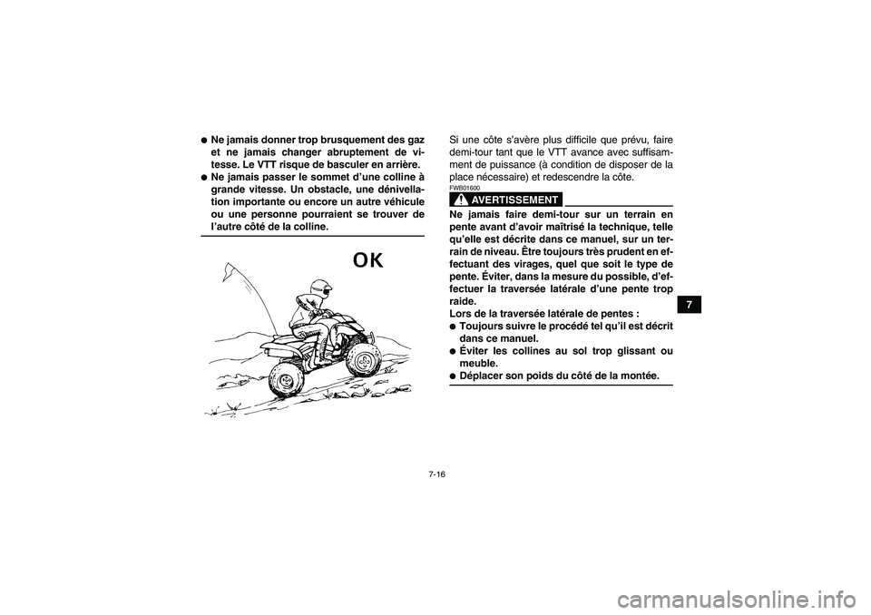 YAMAHA YFM250R-W 2010  Notices Demploi (in French) 7-16
7
Ne jamais donner trop brusquement des gaz
et ne jamais changer abruptement de vi-
tesse. Le VTT risque de basculer en arrière.Ne jamais passer le sommet d’une colline à
grande vitesse. Un