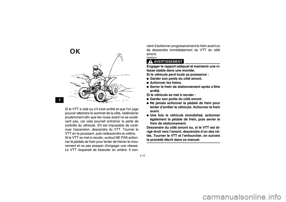 YAMAHA YFM250R-W 2010  Notices Demploi (in French) 7-17
7
Si le VTT a calé ou s’il s’est arrêté et que l’on juge
pouvoir atteindre le sommet de la côte, redémarrer
prudemment afin que les roues avant ne se soulè-
vent pas, car cela pourrai