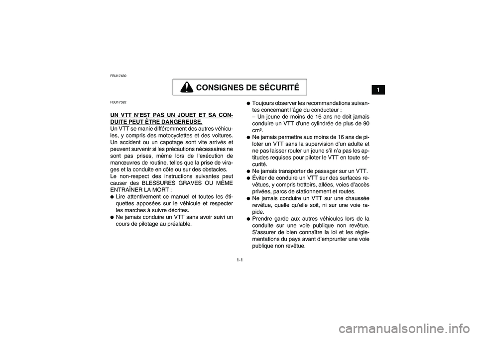 YAMAHA YFM250R-W 2009  Notices Demploi (in French) 1-1
1
FBU17430
CONSIGNES DE SÉCURITÉ
FBU17592UN VTT N’EST PAS UN JOUET ET SA CON-DUITE PEUT ÊTRE DANGEREUSE.Un VTT se manie différemment des autres véhicu-
les, y compris des motocyclettes et d