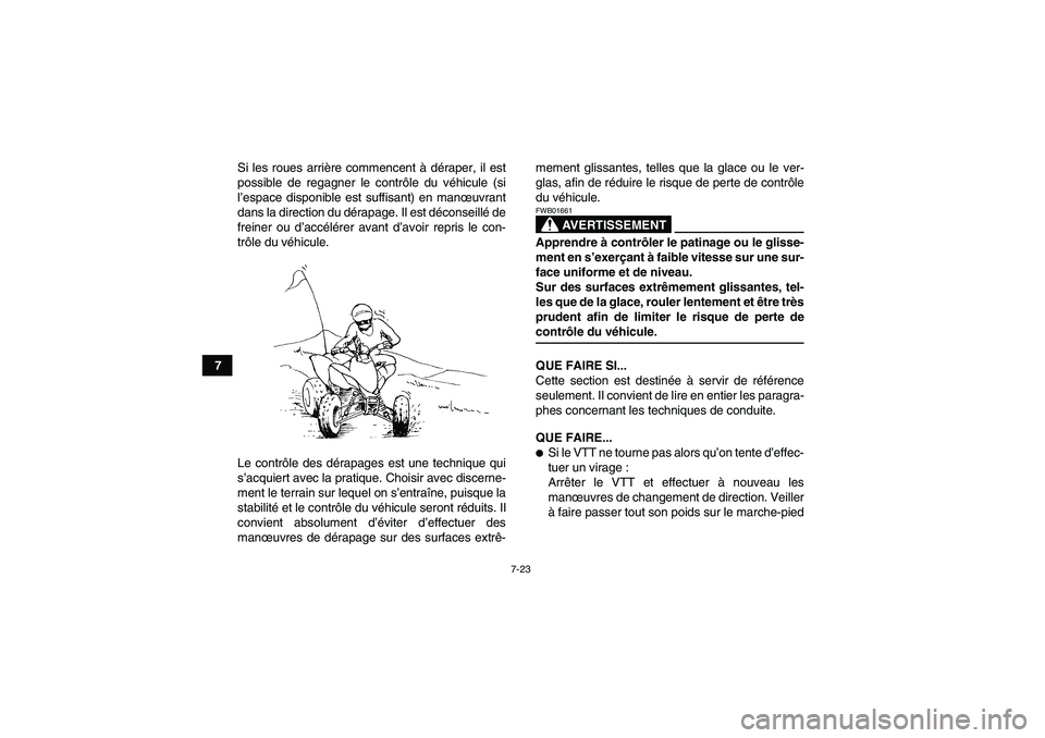 YAMAHA YFM250R-W 2009  Notices Demploi (in French) 7-23
7Si les roues arrière commencent à déraper, il est
possible de regagner le contrôle du véhicule (si
l’espace disponible est suffisant) en manœuvrant
dans la direction du dérapage. Il est