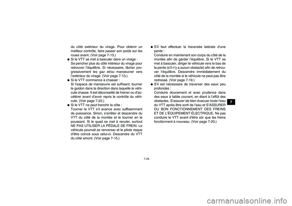 YAMAHA YFM250R-W 2009  Notices Demploi (in French) 7-24
7 du côté extérieur du virage. Pour obtenir un
meilleur contrôle, faire passer son poids sur les
roues avant. (Voir page 7-13.)
Si le VTT se met à basculer dans un virage :
Se pencher plus 