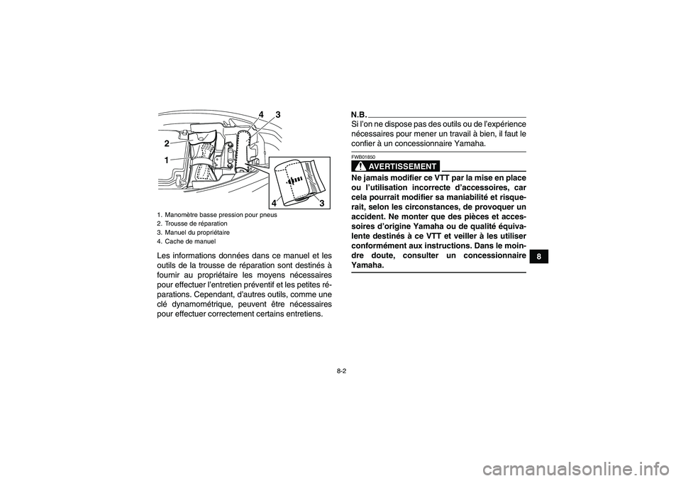 YAMAHA YFM250R-W 2010  Notices Demploi (in French) 8-2
8 Les informations données dans ce manuel et les
outils de la trousse de réparation sont destinés à
fournir au propriétaire les moyens nécessaires
pour effectuer l’entretien préventif et 