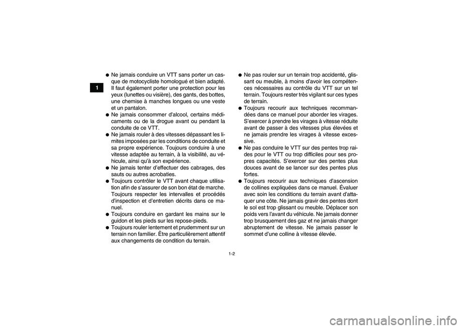 YAMAHA YFM250R-W 2009  Notices Demploi (in French) 1-2
1
Ne jamais conduire un VTT sans porter un cas-
que de motocycliste homologué et bien adapté.
Il faut également porter une protection pour les
yeux (lunettes ou visière), des gants, des botte