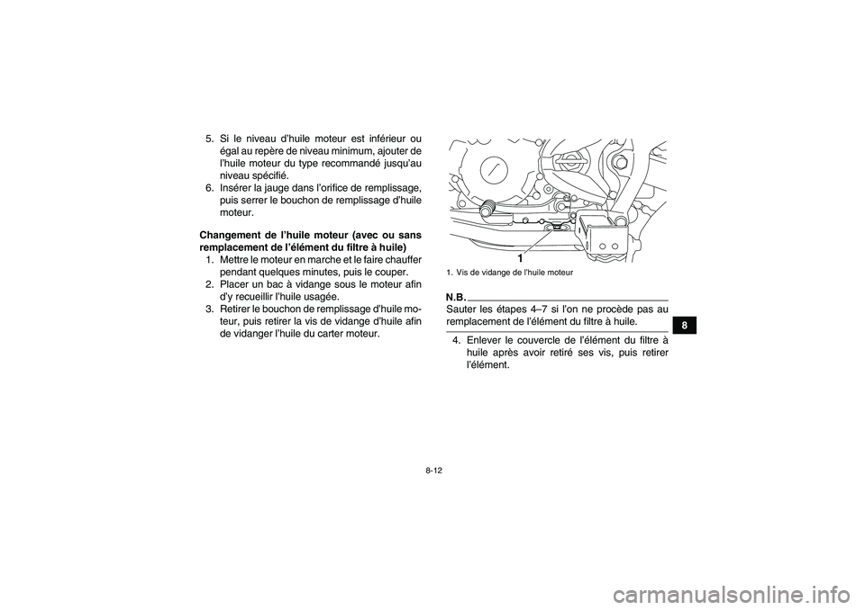 YAMAHA YFM250R-W 2010  Notices Demploi (in French) 8-12
8 5. Si le niveau d’huile moteur est inférieur ou
égal au repère de niveau minimum, ajouter de
l’huile moteur du type recommandé jusqu’au
niveau spécifié.
6. Insérer la jauge dans l